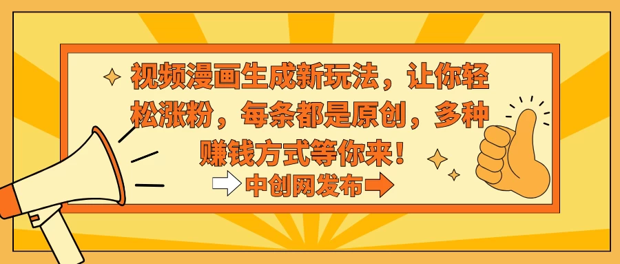 视频漫画生成新玩法，让你轻松涨粉，每条都是原创，多种赚钱方式等你来！