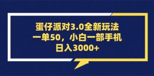 蛋仔派对3.0全新玩法，一单50，小白一部手机日入3000+