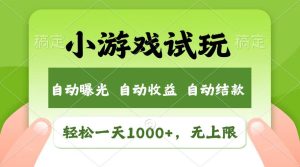 轻松日入1000+，1小游戏试玩，收益无上限，全新市场！