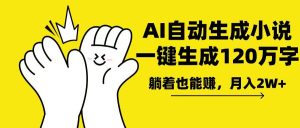 AI写小说,一键生成120万字,躺着也能赚,月入2w+