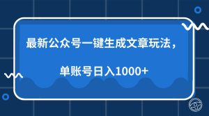 最新公众号AI一键生成文章玩法,单帐号日入1000+