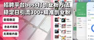 招聘平台无限引流方法,复制粘贴即可,好起号好过审,日稳定引流300+创…