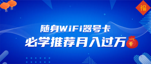 随身WiFi器推广,月入过万,多种变现渠道来一场翻身之战
