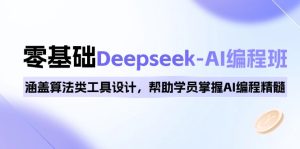 0基础Deepseek-AI编程班，涵盖算法类工具设计，帮助学员掌握AI编程精髓