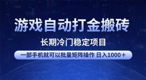 游戏自动打金搬砖项目  一部手机也可批量矩阵操作 单日收入1000＋ 全部…