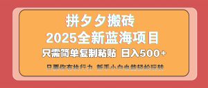 拼夕夕搬砖  日入500+ 2025最新蓝海项目 只需简单复制粘贴 日入500+ 新…