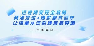 短视频变现全攻略：精准定位+爆款脚本创作，让流量从泛到精层层穿透