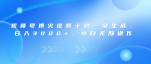 视频号爆火视频十秒一键生成，，日入3000+，小白无脑操作
