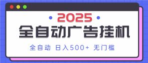 2025最新全自动广告挂机 单机500+实操分享 小白可无脑操作