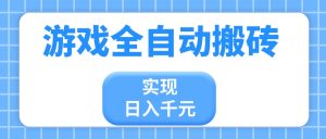 游戏全自动搬砖，实现日入千元，小白也能轻松上手