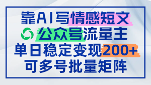 靠AI写情感短文,公众号流量主日赚200+,可多号批量矩阵