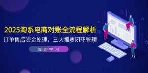 2025淘系电商对账全流程解析，订单售后资金处理，三大报表闭环管理