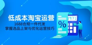 低成本淘宝运营-5月更新，1688合规一件代发，掌握选品上架与优化运营技巧