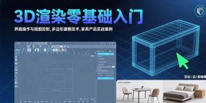 3D渲染零基础入门：界面操作与视图控制,多边形建模技术,家具产品实战案例