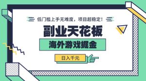 副业天花板!海外游戏掘金:日入千元,低门槛上手无难度,项目超稳定!