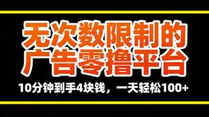 无次数限制的广告零撸平台,10分钟到手4块钱,一天轻松100+