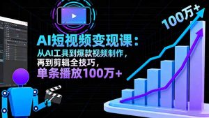 AI+短视频变现10月课:从AI工具到爆款视频制作+剪辑全技巧 单条播放100w+