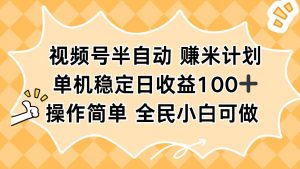 视频号半自动赚米计划,单机稳定日收益100+,操作简单可批量操作