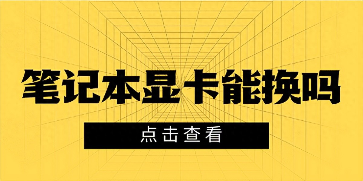 笔记本显卡坏了 能启动-笔记本显卡能换吗？这篇文章告诉你