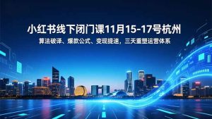 小红书线下闭门课11月15-17号杭州，算法破译、爆款公式、变现提速，三天重塑运营体系