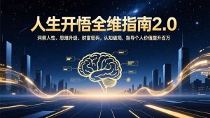 人生开悟全维指南2.0：洞察人性、思维升级、财富密码，认知破局，指导个人价值提升百万