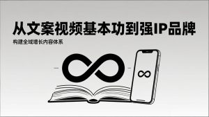 2026内容获客系统课：从文案视频基本功到强IP品牌，构建全域增长内容体系