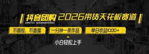 2026带货天花板赛道，不露脸，不直播，一分钟一条作品，单日收益1000+，小白轻松上手