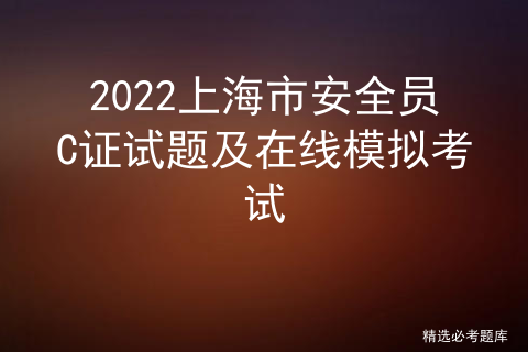 建筑安全员c考试试题-2022上海市安全员C证试题及在线模拟考试