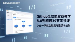 GitHub-全功能实战教学，从0到精通39节系统课，小白一学就会彻底吃透版本控制