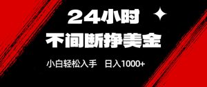 24小时不间断挣美金，小白轻松上手，日入1000+